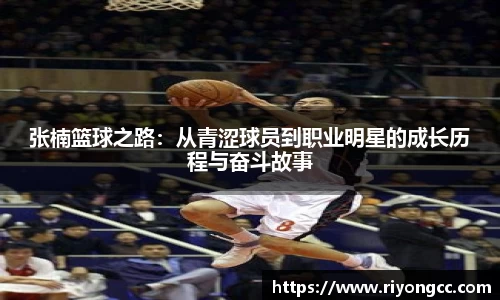 张楠篮球之路：从青涩球员到职业明星的成长历程与奋斗故事