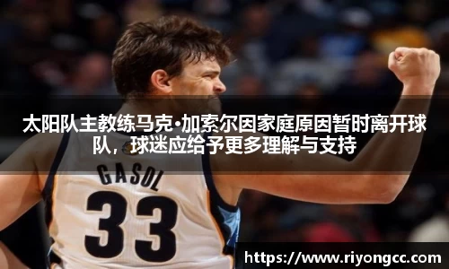 太阳队主教练马克·加索尔因家庭原因暂时离开球队，球迷应给予更多理解与支持